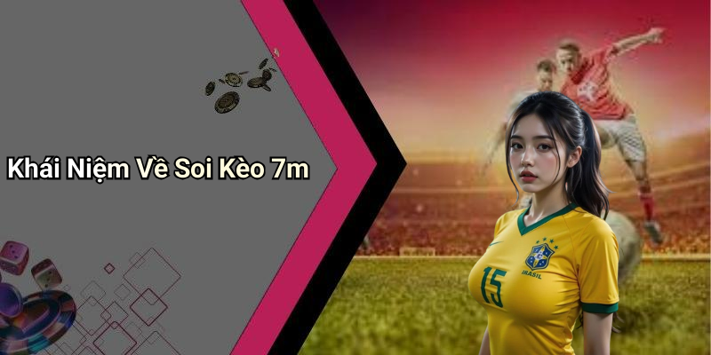 Khái Niệm Về Soi Kèo 7m
