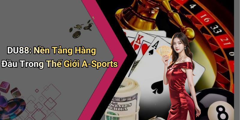 DU88: Nền Tảng Hàng Đầu Trong Thế Giới A-Sports