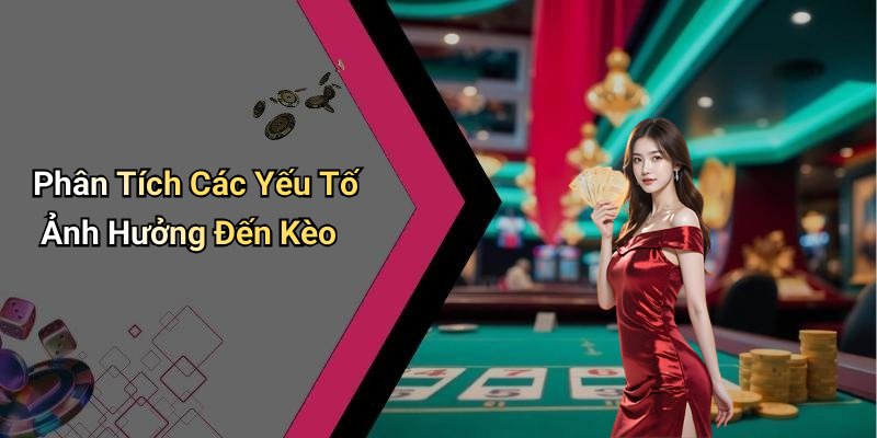 Phân Tích Các Yếu Tố Ảnh Hưởng Đến Kèo