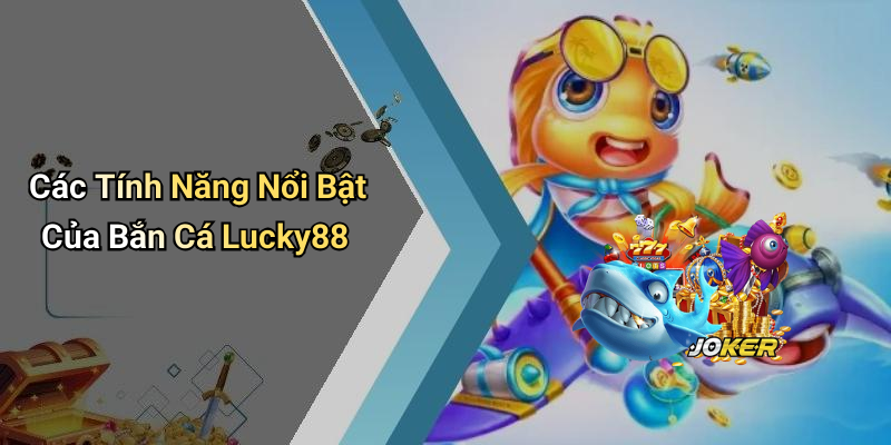 Các Tính Năng Nổi Bật Của Bắn Cá Lucky88