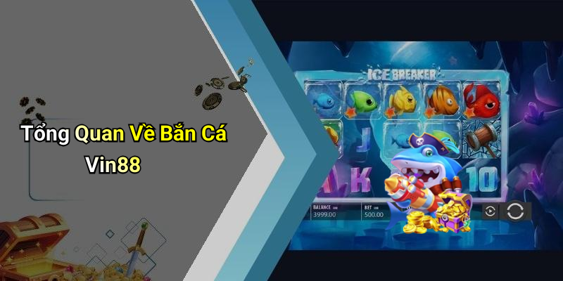 Tổng Quan Về Bắn Cá Vin88