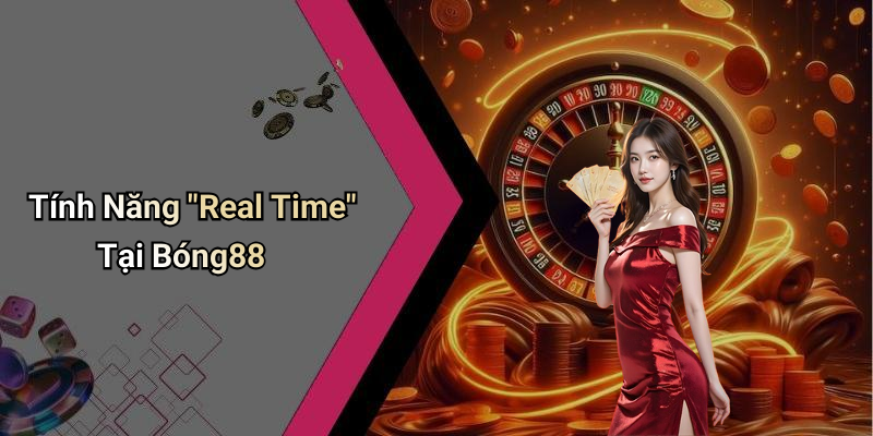 Tính Năng "Real Time" Tại Bóng88