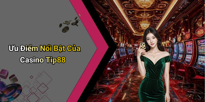 Ưu Điểm Nổi Bật Của Casino Tip88