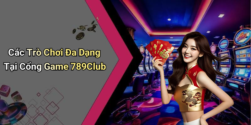 Các Trò Chơi Đa Dạng Tại Cổng Game 789Club