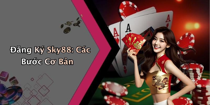 Đăng Ký Sky88: Các Bước Cơ Bản