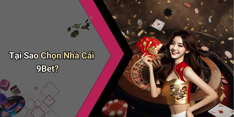 Tại Sao Chọn Nhà Cái 9Bet?