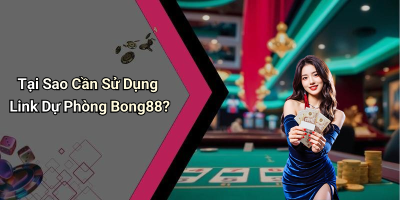 Tại Sao Cần Sử Dụng Link Dự Phòng Bong88?