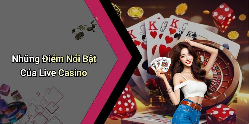 Những Điểm Nổi Bật Của Live Casino