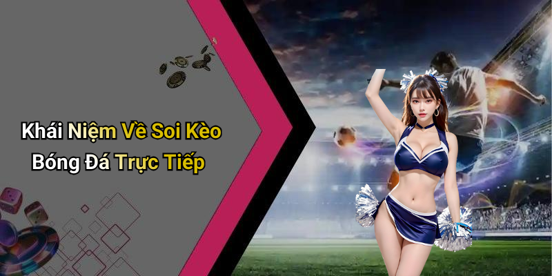 Khái Niệm Về Soi Kèo Bóng Đá Trực Tiếp