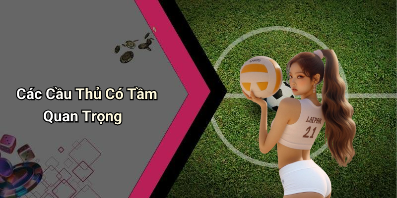 Các Cầu Thủ Có Tầm Quan Trọng