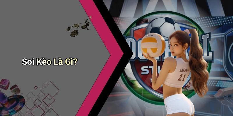 Soi Kèo Là Gì?