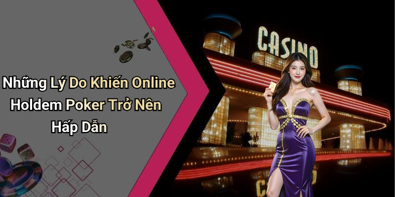 Những Lý Do Khiến Online Holdem Poker Trở Nên Hấp Dẫn