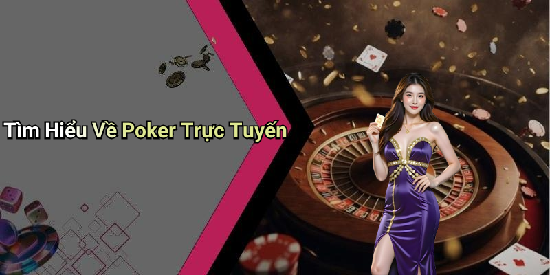Tìm Hiểu Về Poker Trực Tuyến