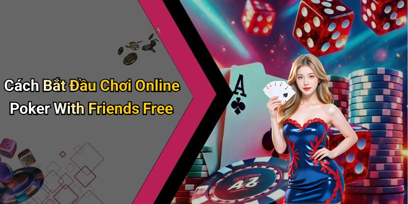 Online Poker With Friends Free: Experience Playing Poker Online With Friends