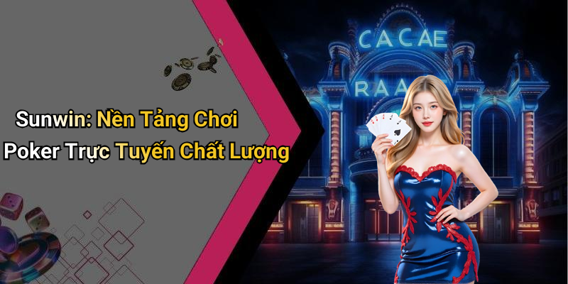 Sunwin: Nền Tảng Chơi Poker Trực Tuyến Chất Lượng
