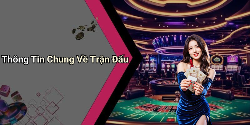 Thông Tin Chung Về Trận Đấu