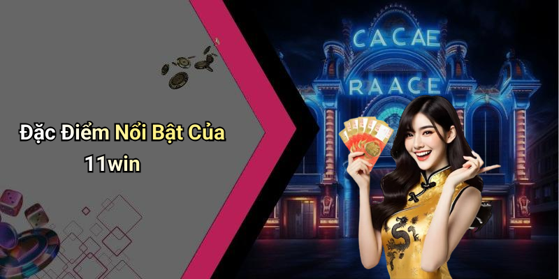 Đặc Điểm Nổi Bật Của 11win