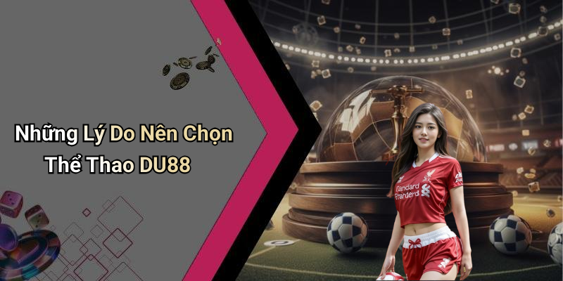 Những Lý Do Nên Chọn Thể Thao DU88