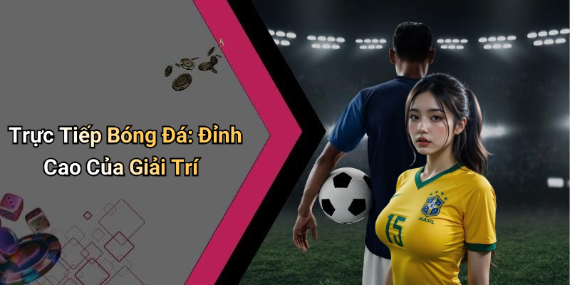 Trực Tiếp Bóng Đá: Đỉnh Cao Của Giải Trí