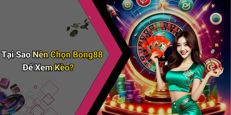 Tại Sao Nên Chọn Bong88 Để Xem Kèo?