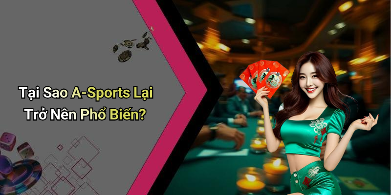 Tại Sao A-Sports Lại Trở Nên Phổ Biến?
