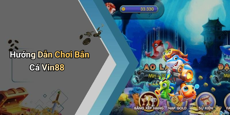 Hướng Dẫn Chơi Bắn Cá Vin88