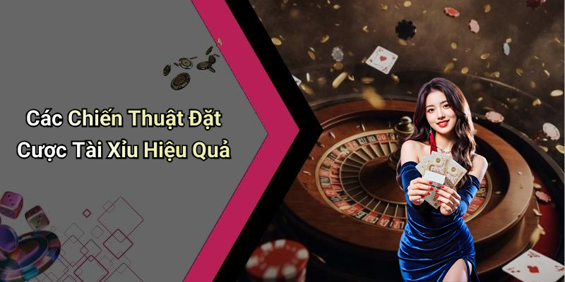 Các Chiến Thuật Đặt Cược Tài Xỉu Hiệu Quả