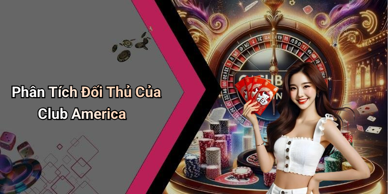 Phân Tích Đối Thủ Của Club America