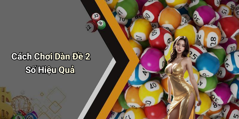 Cách Chơi Dàn Đề 2 Số Hiệu Quả