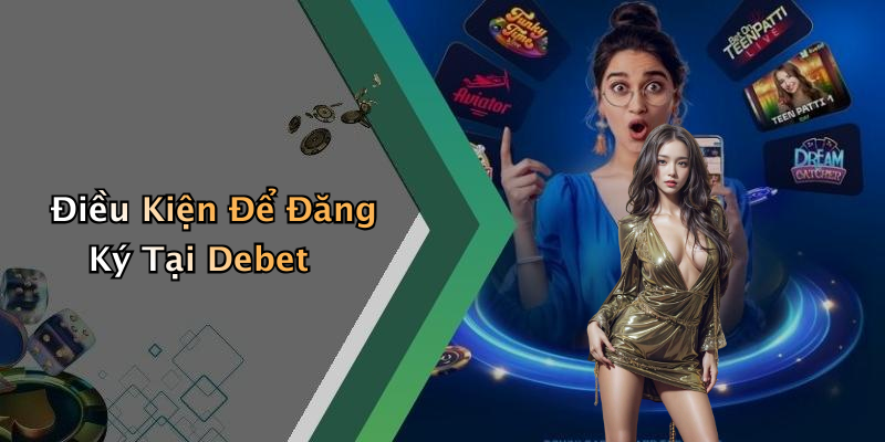 Điều Kiện Để Đăng Ký Tại Debet