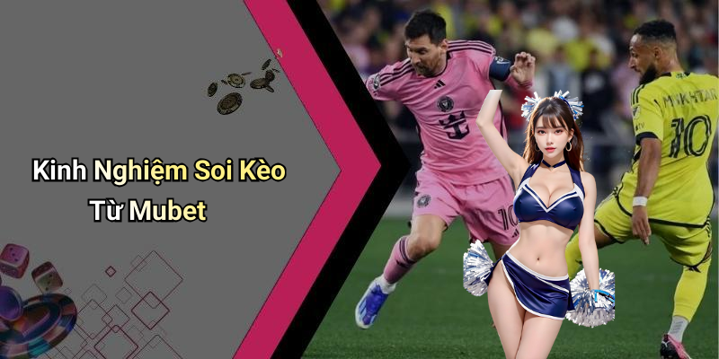 Kinh Nghiệm Soi Kèo Từ Mubet