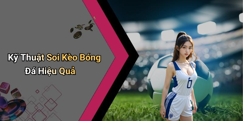 Kỹ Thuật Soi Kèo Bóng Đá Hiệu Quả