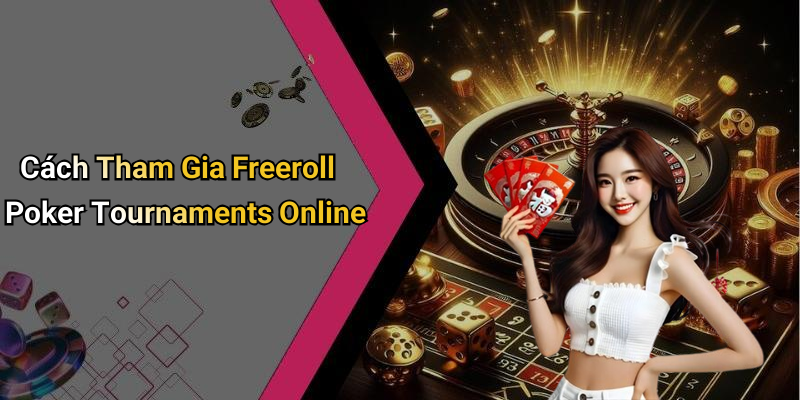 Cách Tham Gia Freeroll Poker Tournaments Online
