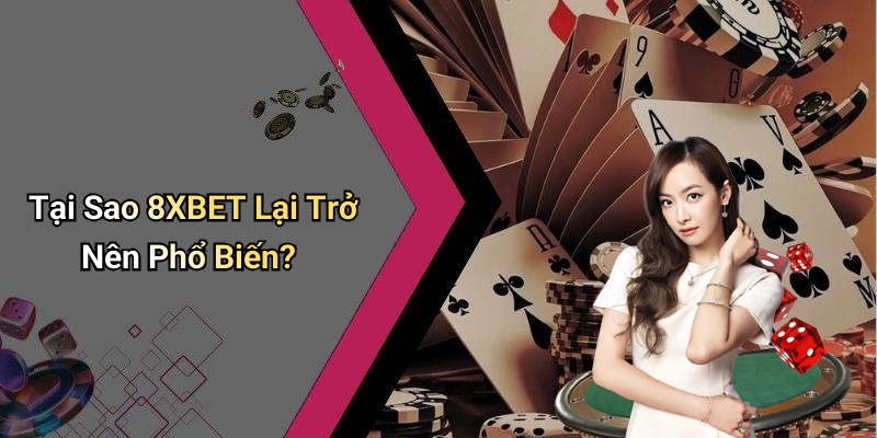 Tại Sao 8XBET Lại Trở Nên Phổ Biến?