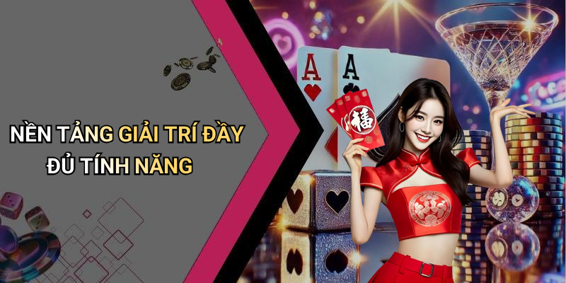 NỀN TẢNG GIẢI TRÍ ĐẦY ĐỦ TÍNH NĂNG