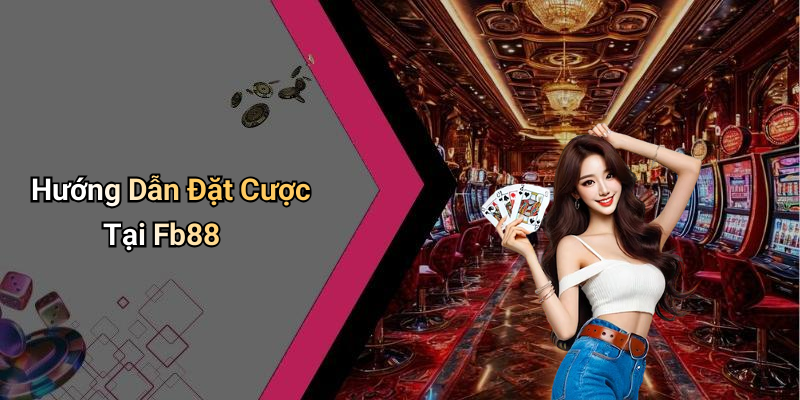 Hướng Dẫn Đặt Cược Tại Fb88