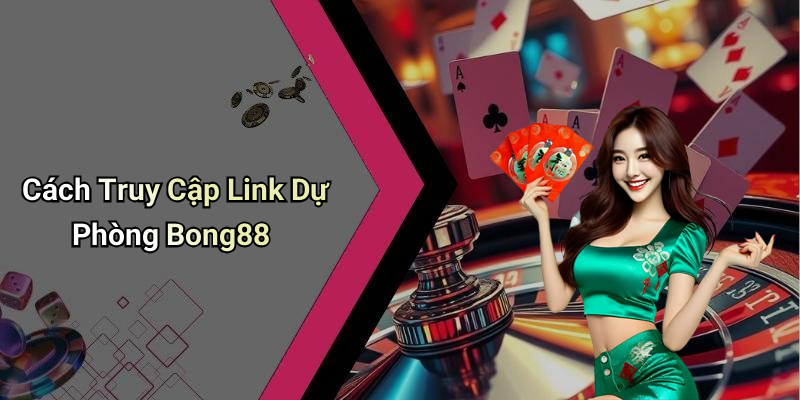 Cách Truy Cập Link Dự Phòng Bong88