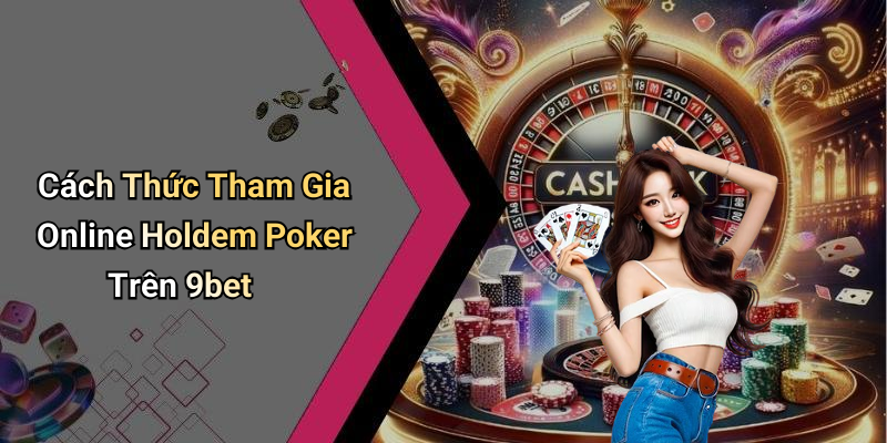 Cách Thức Tham Gia Online Holdem Poker Trên 9bet
