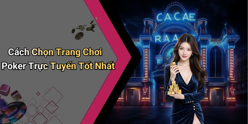 Cách Chọn Trang Chơi Poker Trực Tuyến Tốt Nhất