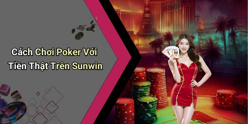 Cách Chơi Poker Với Tiền Thật Trên Sunwin