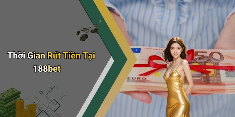 Thời Gian Rút Tiền Tại 188bet