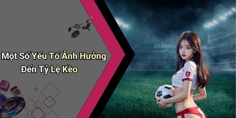 Một Số Yếu Tố Ảnh Hưởng Đến Tỷ Lệ Kèo