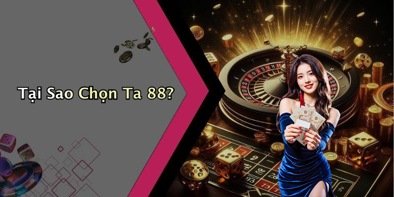 Tại Sao Chọn Ta 88?