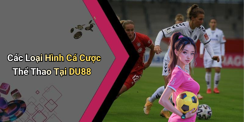 Các Loại Hình Cá Cược Thể Thao Tại DU88
