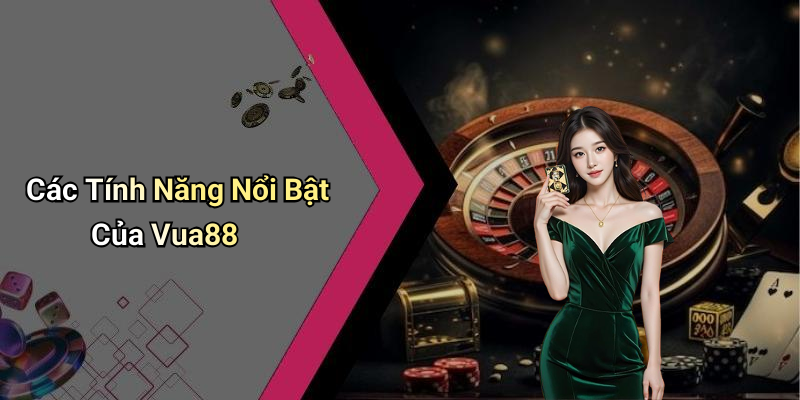 Các Tính Năng Nổi Bật Của Vua88