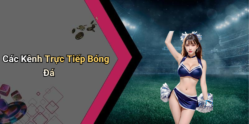Các Kênh Trực Tiếp Bóng Đá