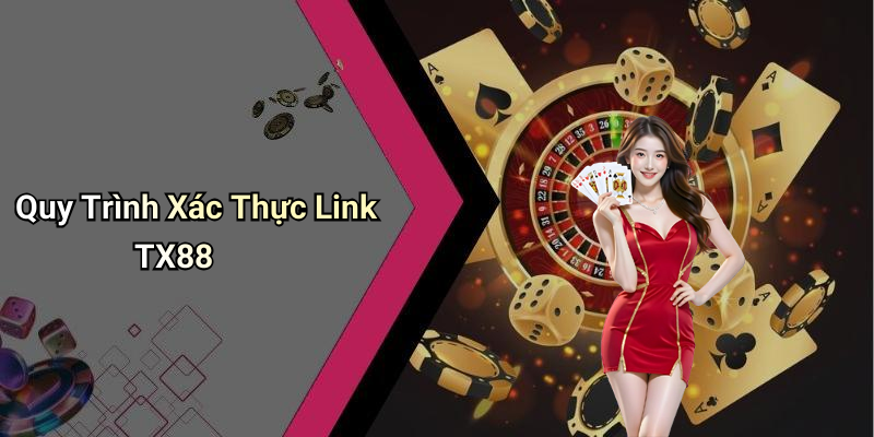 Quy Trình Xác Thực Link TX88