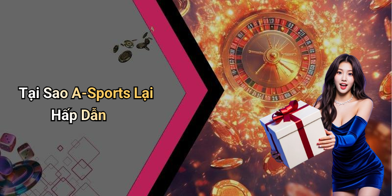 Tại Sao A-Sports Lại Hấp Dẫn