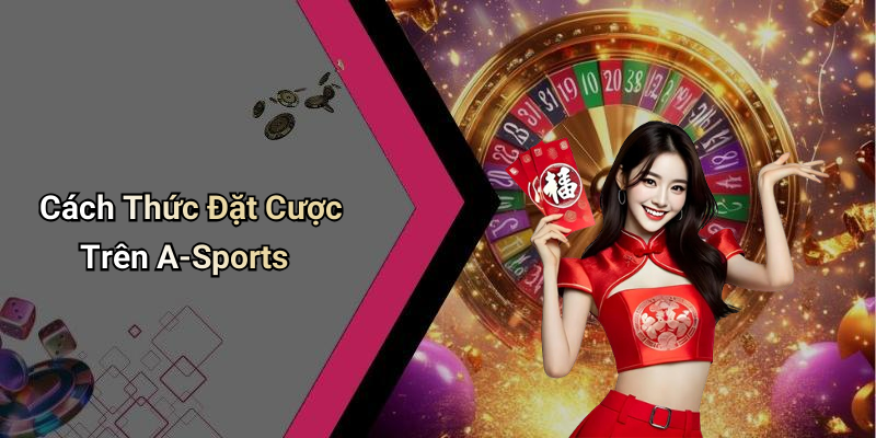Cách Thức Đặt Cược Trên A-Sports