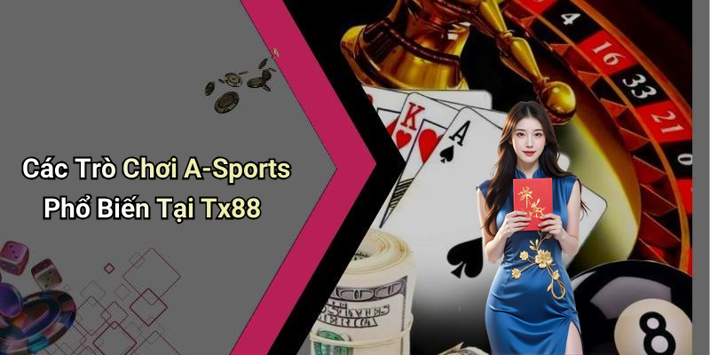 Các Trò Chơi A-Sports Phổ Biến Tại Tx88